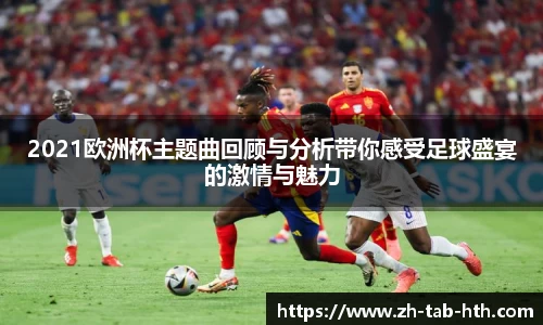 2021欧洲杯主题曲回顾与分析带你感受足球盛宴的激情与魅力